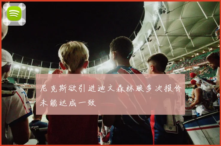 尼克斯欲引进迪文森林狼多次报价未能达成一致