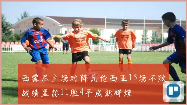 西蒙尼主场对阵瓦伦西亚15场不败战绩显赫11胜4平成就辉煌