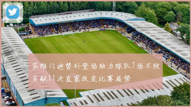 苏维门迪替补登场助力球队7场不败贡献11次直塞改变比赛局势